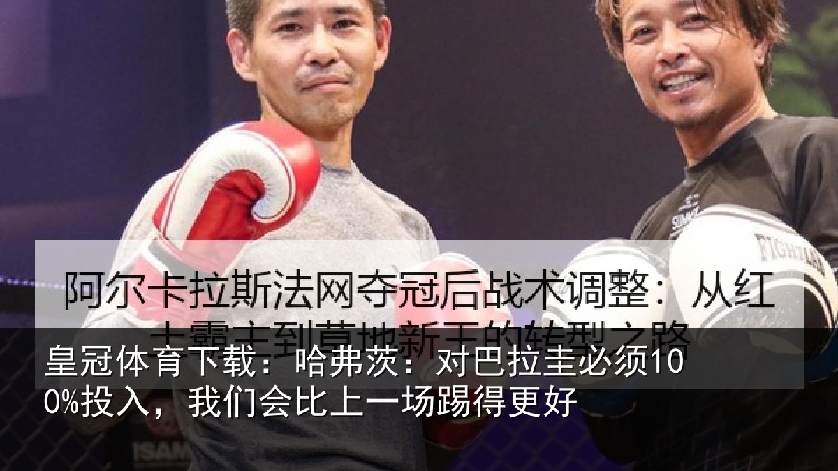 皇冠体育下载:哈弗茨:对巴拉圭必须100%投入,我们会比上一场踢得更好