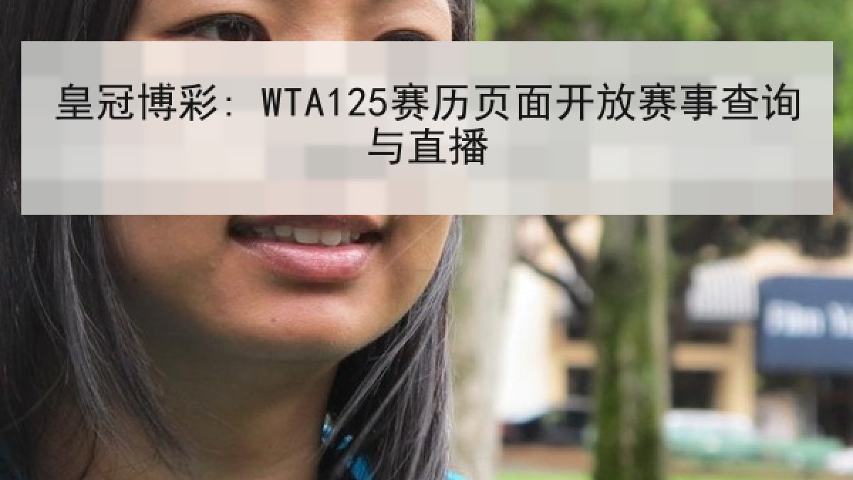 皇冠博彩: WTA125赛历页面开放赛事查询与直播